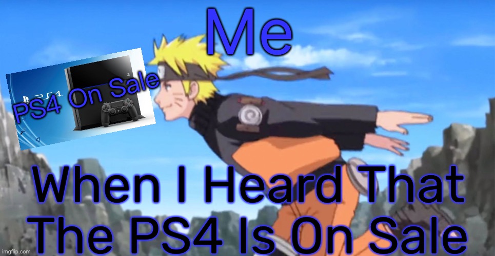 PS4 On Sale?! Lemme Naruto Run To The Store Then | Me; PS4 On Sale; When I Heard That The PS4 Is On Sale | image tagged in naruto run,memes,naruto shippuden,ps4,on sale | made w/ Imgflip meme maker