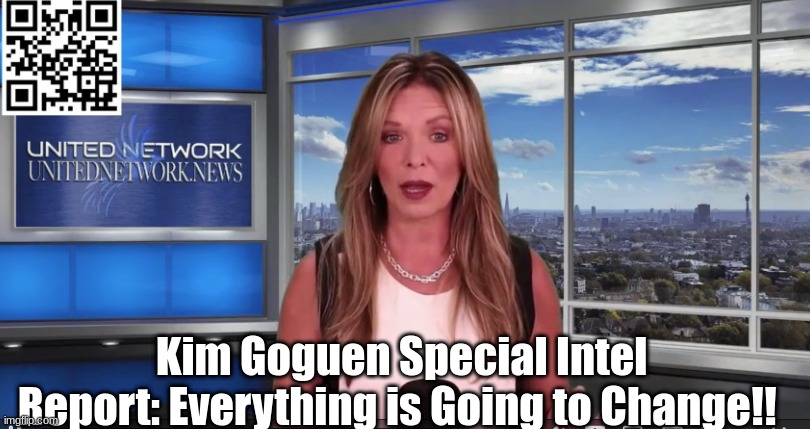 Kim Goguen Special Intel Report: Everything is Going to Change!!!  (Video)