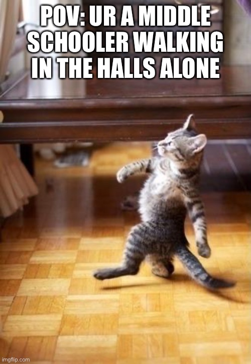 Cool Cat Stroll | POV: UR A MIDDLE SCHOOLER WALKING IN THE HALLS ALONE | image tagged in memes,cool cat stroll,funny,cool,funny memes,front page | made w/ Imgflip meme maker