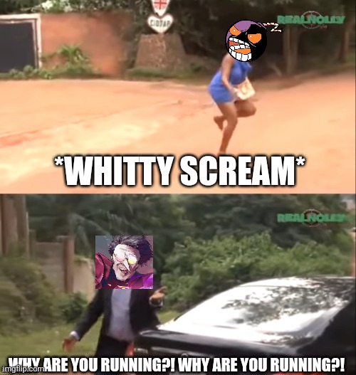 Oh ok | *WHITTY SCREAM*; WHY ARE YOU RUNNING?! WHY ARE YOU RUNNING?! | image tagged in why are you running,spamton,whitty | made w/ Imgflip meme maker