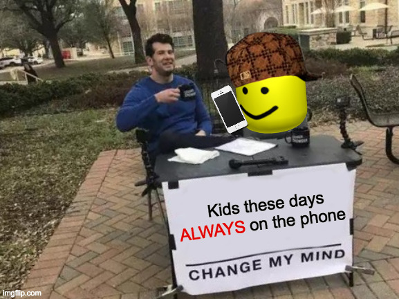Get My Kid Brother OFF the Phone Please | Kids these days               on the phone; ALWAYS | image tagged in memes,change my mind,little brother,phone,how do you do fellow kids,oof | made w/ Imgflip meme maker