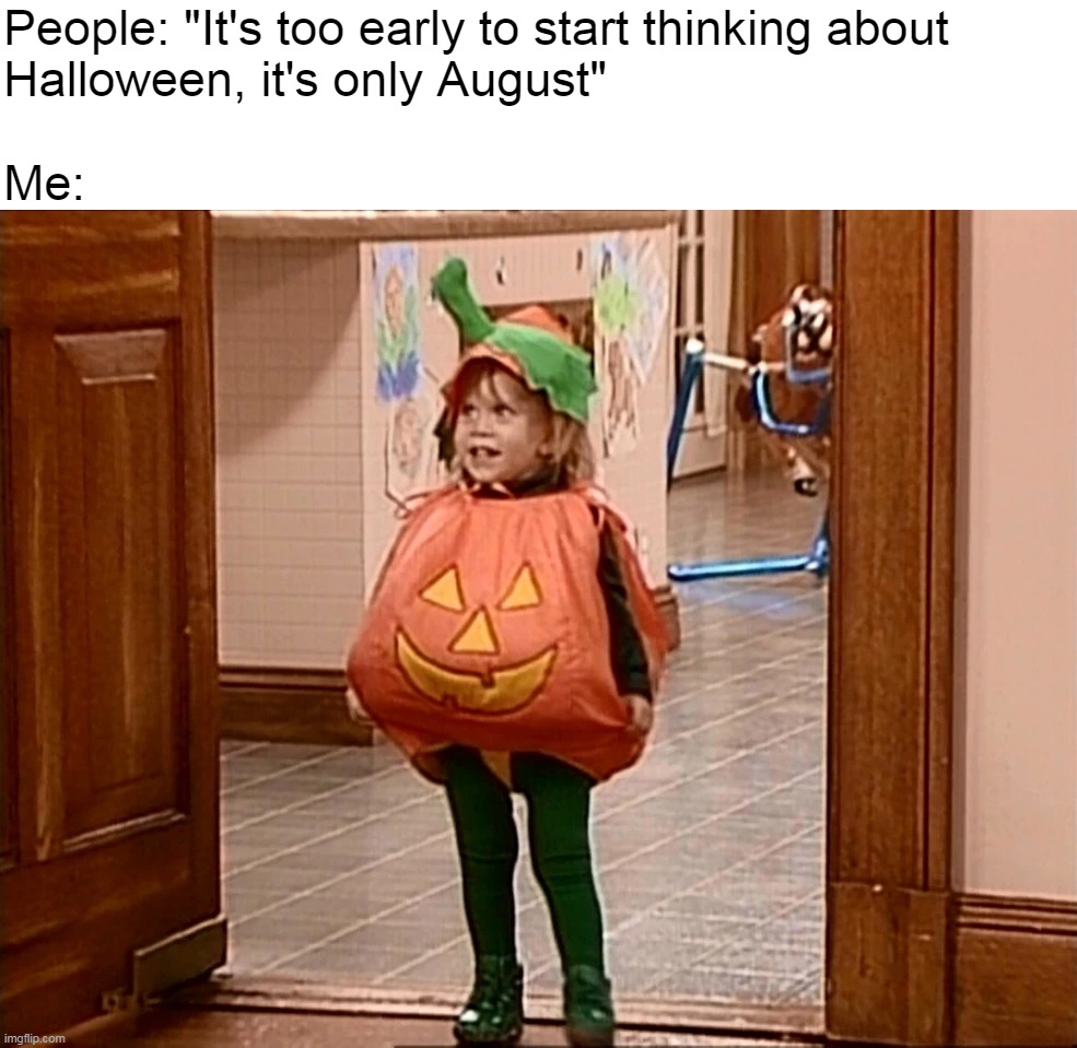 Do I Dare Decorate Right Now? | People: "It's too early to start thinking about 
Halloween, it's only August"
 
Me: | image tagged in meme,memes,humor,halloween,relatable,summer | made w/ Imgflip meme maker