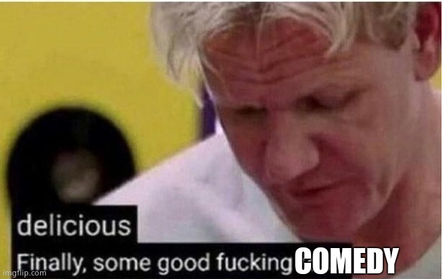 Finally Some Good Food | COMEDY | image tagged in finally some good food | made w/ Imgflip meme maker