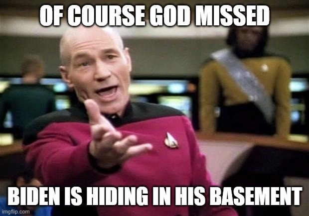 OF COURSE GOD MISSED BIDEN IS HIDING IN HIS BASEMENT | image tagged in startrek | made w/ Imgflip meme maker