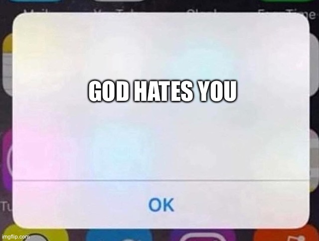 iPhone Notification | GOD HATES YOU | image tagged in iphone notification | made w/ Imgflip meme maker