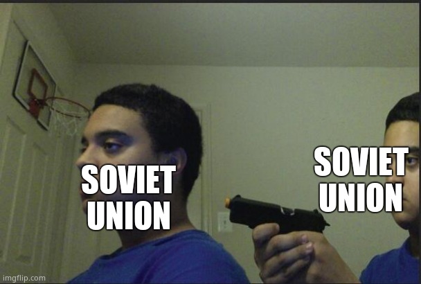 Trust Nobody, Not Even Yourself | SOVIET UNION SOVIET UNION | image tagged in trust nobody not even yourself | made w/ Imgflip meme maker