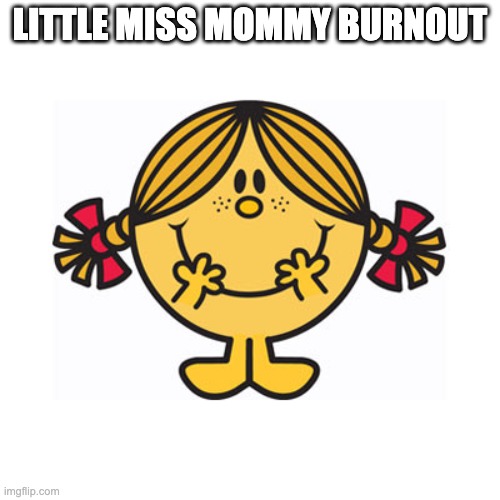 Mommy Burnout | LITTLE MISS MOMMY BURNOUT | image tagged in little miss sunshine,burnout,parental burnout,parents | made w/ Imgflip meme maker