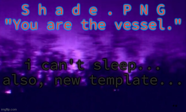 a shade template | i can't sleep...
also, new template... | image tagged in shade | made w/ Imgflip meme maker
