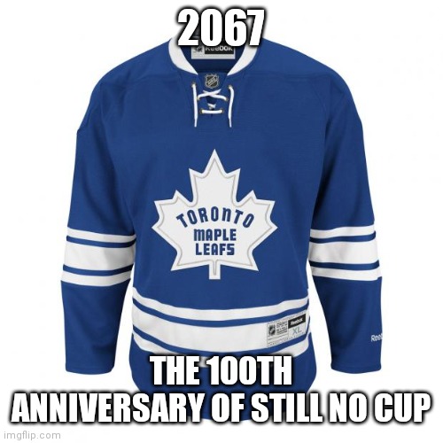 Toronto Jersey | 2067; THE 100TH ANNIVERSARY OF STILL NO CUP | image tagged in toronto jersey | made w/ Imgflip meme maker