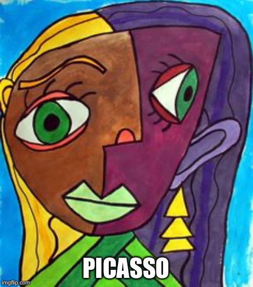 Picasso Cubism | PICASSO | image tagged in picasso cubism | made w/ Imgflip meme maker