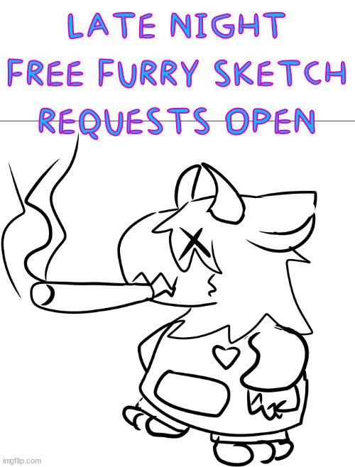 feeling generous tonight and uh, don't ask me about the monstrosity i made.. | LATE NIGHT FREE FURRY SKETCH REQUESTS OPEN | image tagged in furry,art,free stuff,sketch | made w/ Imgflip meme maker