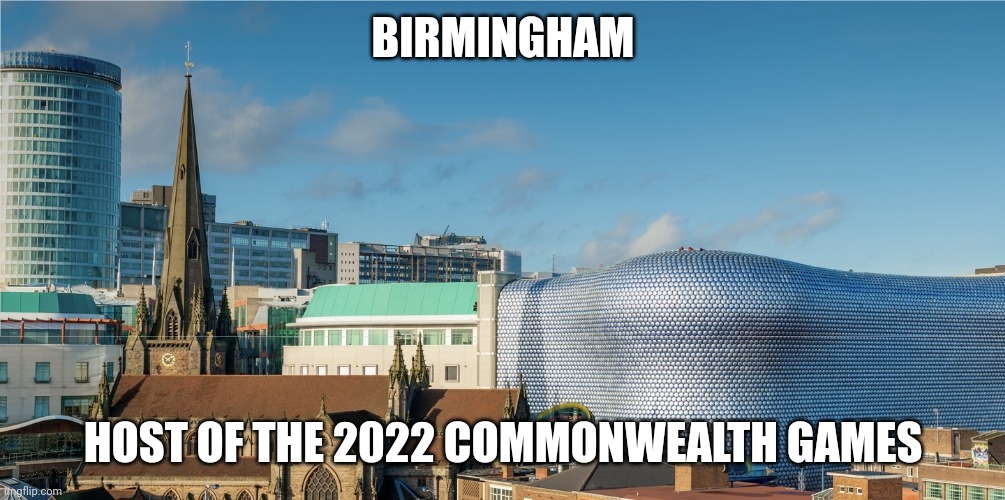 And persumably the host of Eurovision 2023..... OR MAYBE NOT |  BIRMINGHAM; HOST OF THE 2022 COMMONWEALTH GAMES | image tagged in memes,england,eurovision,commonwealth games,event | made w/ Imgflip meme maker