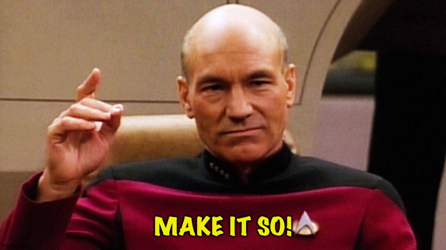 Jean Luc Picard "Make it so" | MAKE IT SO! | image tagged in jean luc picard make it so | made w/ Imgflip meme maker