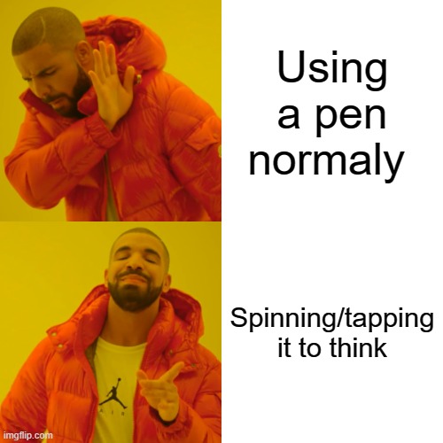 Drake Hotline Bling | Using a pen normaly; Spinning/tapping it to think | image tagged in memes,drake hotline bling | made w/ Imgflip meme maker