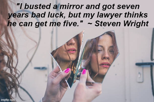 The Broken Mirror | image tagged in mirror,bad luck,steven wright,lawyer,funny,memes | made w/ Imgflip meme maker
