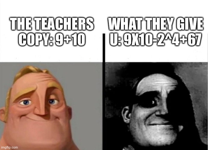 I decided to make this | WHAT THEY GIVE U: 9X10-2^4+67; THE TEACHERS COPY: 9+10 | image tagged in teacher's copy | made w/ Imgflip meme maker