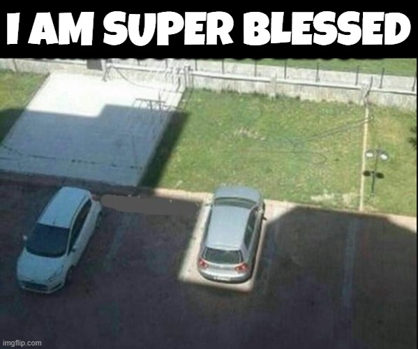 Sarcasm | I AM SUPER BLESSED | image tagged in sarcasm,blessed,cars,oh wow are you actually reading these tags | made w/ Imgflip meme maker