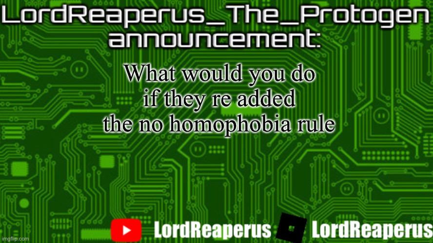 I’d probably leave imgflip, like come on bro i want free speech | What would you do if they re added the no homophobia rule | image tagged in lordreaperus_the_protogen announcement template | made w/ Imgflip meme maker