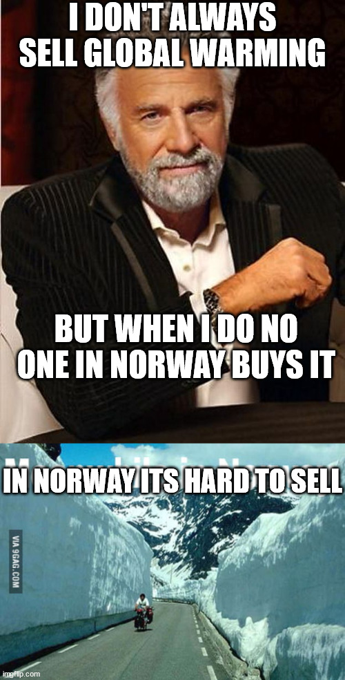 Norway  Global warming is a NOWAY! |  I DON'T ALWAYS SELL GLOBAL WARMING; BUT WHEN I DO NO ONE IN NORWAY BUYS IT; IN NORWAY ITS HARD TO SELL | image tagged in global warming,not in   norway,not happening,no one  buying | made w/ Imgflip meme maker