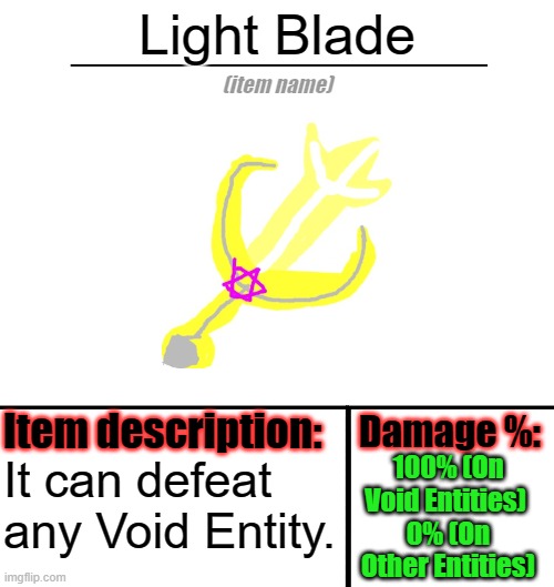 Light Blade Remastered. | Light Blade; 100% (On Void Entities) 
0% (On Other Entities); It can defeat any Void Entity. | image tagged in item-shop template | made w/ Imgflip meme maker