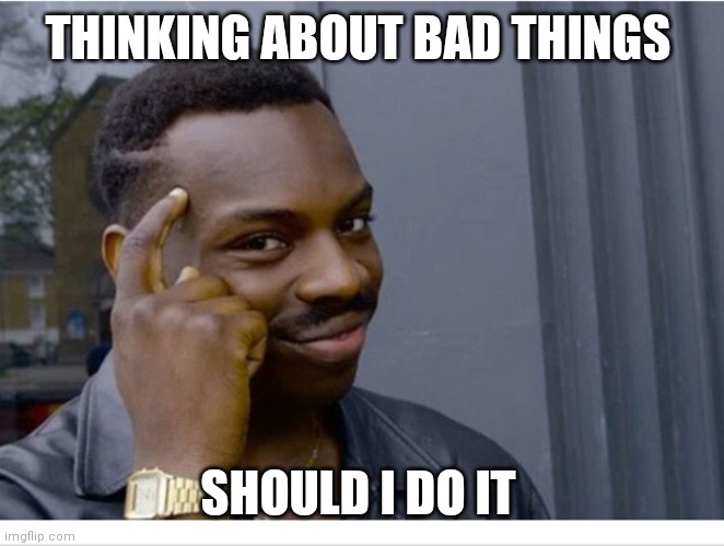 Black guy thinking | THINKING ABOUT BAD THINGS; SHOULD I DO IT | image tagged in funny memes | made w/ Imgflip meme maker