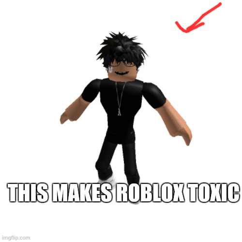 roblox slender(not friendly) | THIS MAKES ROBLOX TOXIC | image tagged in roblox slender not friendly | made w/ Imgflip meme maker