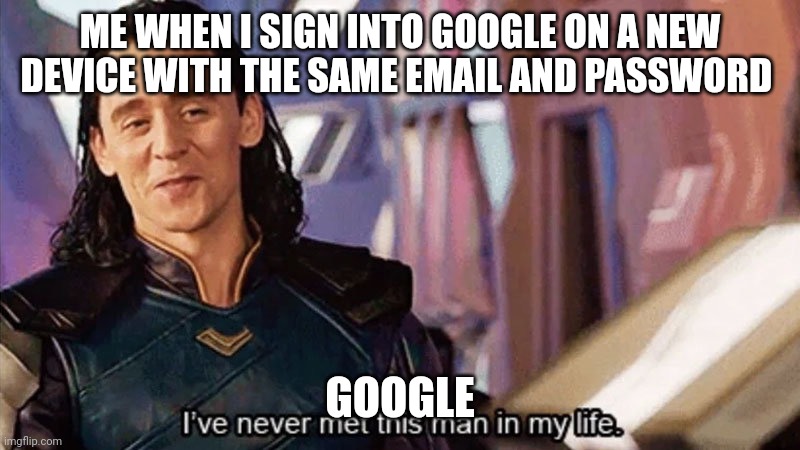 Google | ME WHEN I SIGN INTO GOOGLE ON A NEW DEVICE WITH THE SAME EMAIL AND PASSWORD; GOOGLE | image tagged in i have never met this man in my life | made w/ Imgflip meme maker