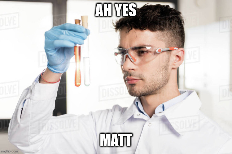 Ah yes, [SCIENCE ELEMENT] | AH YES MATT | image tagged in ah yes science element | made w/ Imgflip meme maker