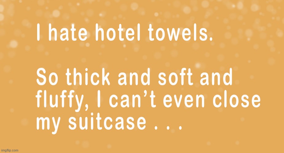 Hotel towels | image tagged in pack your things we're leaving | made w/ Imgflip meme maker