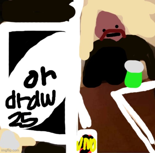 Uno draw 25 cards but horrible | image tagged in memes,uno draw 25 cards | made w/ Imgflip meme maker