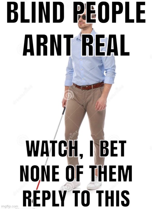 As a blind person, I really don’t like it when seeing this. | made w/ Imgflip meme maker