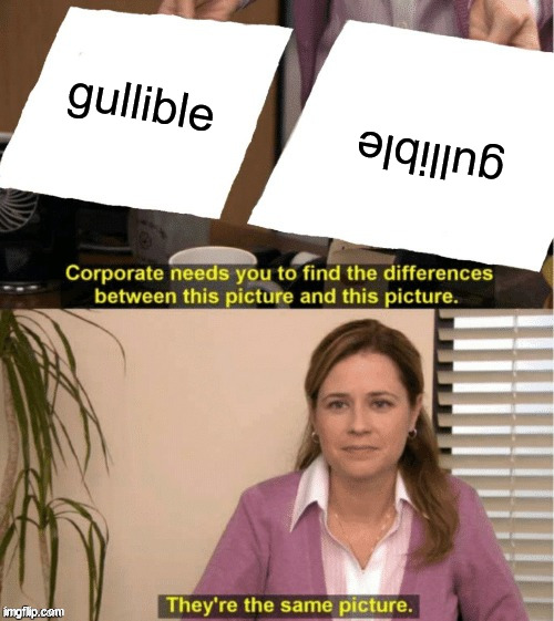 They’re the same thing | gullible gullible | image tagged in they re the same thing | made w/ Imgflip meme maker