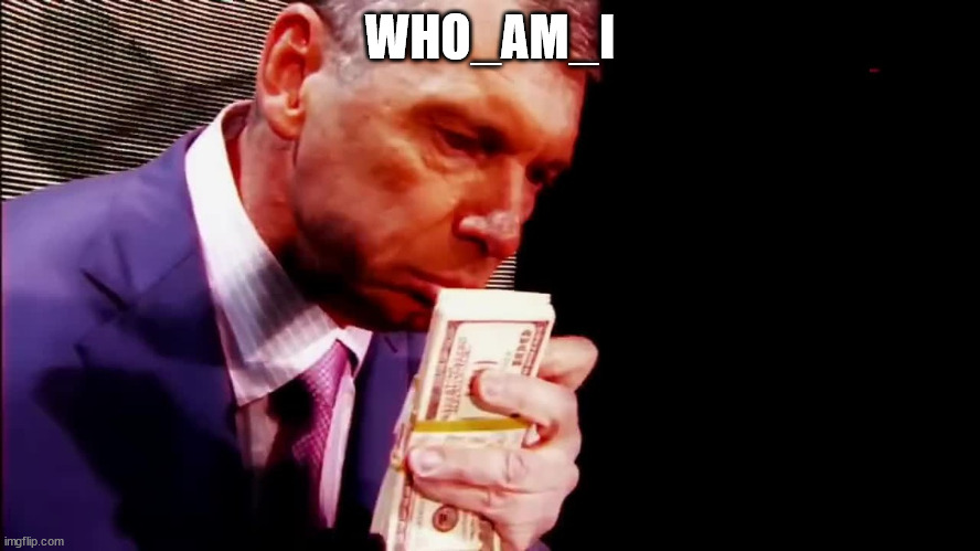Smell The Money Vince | WHO_AM_I | image tagged in smell the money vince | made w/ Imgflip meme maker