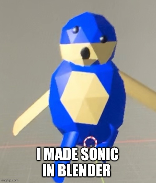 Soik.blend | I MADE SONIC IN BLENDER | made w/ Imgflip meme maker