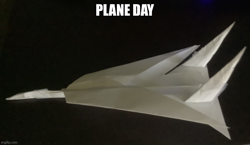 Here we go | PLANE DAY | image tagged in paper jet | made w/ Imgflip meme maker