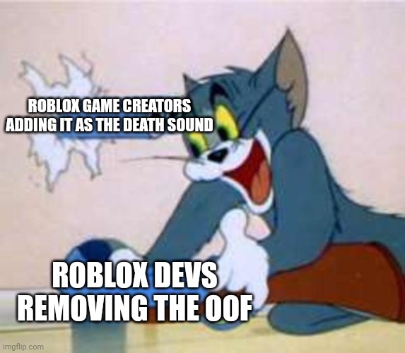 The oof shall return | ROBLOX GAME CREATORS ADDING IT AS THE DEATH SOUND; ROBLOX DEVS REMOVING THE OOF | image tagged in tom the cat shooting himself,roblox,roblox oof | made w/ Imgflip meme maker