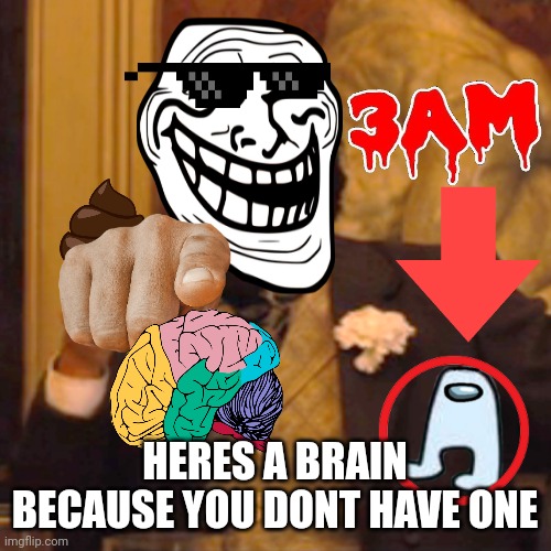 Laughing Leo Meme | HERES A BRAIN BECAUSE YOU DONT HAVE ONE | image tagged in memes,laughing leo | made w/ Imgflip meme maker