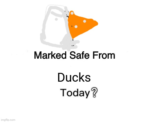 F ducks | ? Ducks | image tagged in memes,marked safe from,ducks,fun | made w/ Imgflip meme maker