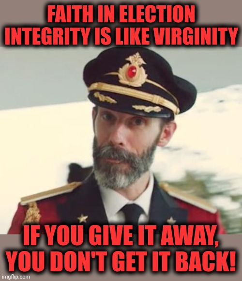 Captain Obvious | FAITH IN ELECTION INTEGRITY IS LIKE VIRGINITY; IF YOU GIVE IT AWAY, YOU DON'T GET IT BACK! | image tagged in captain obvious,memes,election fraud,election integrity,virginity,democrats | made w/ Imgflip meme maker