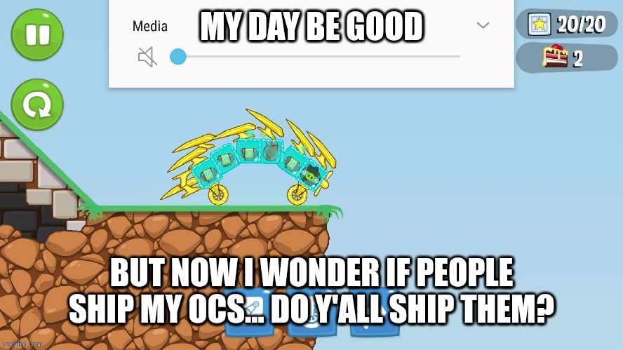 Just curious | MY DAY BE GOOD; BUT NOW I WONDER IF PEOPLE SHIP MY OCS... DO Y'ALL SHIP THEM? | made w/ Imgflip meme maker