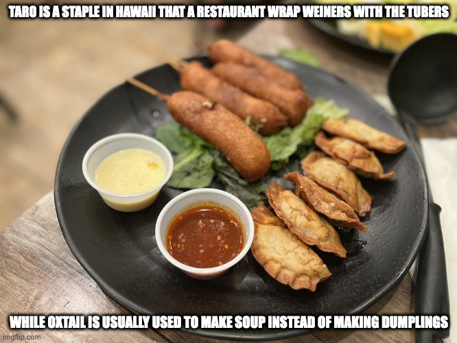 Arabiki Taro Dogs and Oxtail Potstickers | TARO IS A STAPLE IN HAWAII THAT A RESTAURANT WRAP WEINERS WITH THE TUBERS; WHILE OXTAIL IS USUALLY USED TO MAKE SOUP INSTEAD OF MAKING DUMPLINGS | image tagged in food,memes,dumplings | made w/ Imgflip meme maker