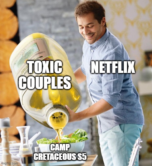 Kenji x Brooklyn, Sammy x Yaz... Camp Cretaceous Season 5 ruined the whole show. | TOXIC COUPLES; NETFLIX; CAMP CRETACEOUS S5 | image tagged in guy pouring olive oil on the salad,camp cretaceous,ships,couples,toxic | made w/ Imgflip meme maker