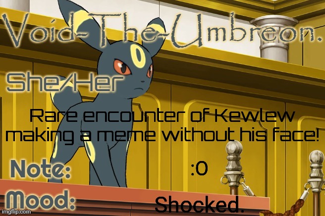 Void-The-Umbreon. Template | Rare encounter of Kewlew making a meme without his face! :O Shocked. | image tagged in void-the-umbreon template | made w/ Imgflip meme maker