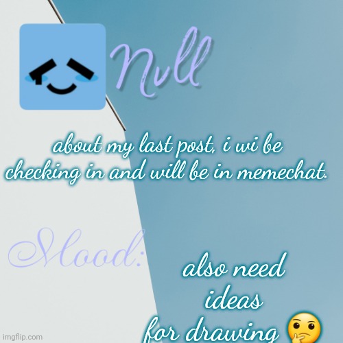 about my last post, i wi be checking in and will be in memechat. also need ideas for drawing 🤔 | made w/ Imgflip meme maker