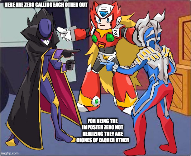 Zeroes | HERE ARE ZERO CALLING EACH OTHER OUT; FOR BEING THE IMPOSTER ZERO NOT REALIZING THEY ARE CLONES OF EACHER OTHER | image tagged in megaman,megaman x,zero,memes | made w/ Imgflip meme maker