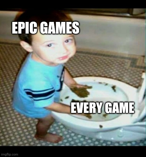 Use my template! | EPIC GAMES; EVERY GAME | image tagged in kid with hands in poop | made w/ Imgflip meme maker