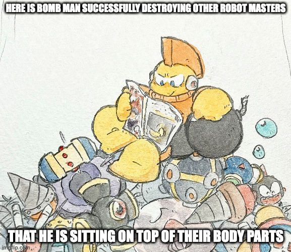 Bomb Man on Top of Junk | HERE IS BOMB MAN SUCCESSFULLY DESTROYING OTHER ROBOT MASTERS; THAT HE IS SITTING ON TOP OF THEIR BODY PARTS | image tagged in bombman,megaman,memes | made w/ Imgflip meme maker