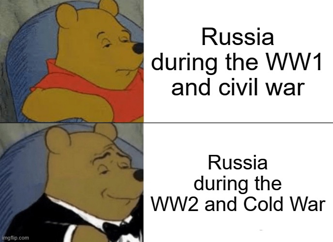 Russia | Russia during the WW1 and civil war; Russia during the WW2 and Cold War | image tagged in memes,tuxedo winnie the pooh | made w/ Imgflip meme maker