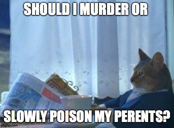 I HAD TO DELETE MY ACCOUNT BECAUSE MY PERENTS GROUNDED ME! |  SHOULD I MURDER OR; SLOWLY POISON MY PERENTS? | image tagged in memes,i should buy a boat cat | made w/ Imgflip meme maker