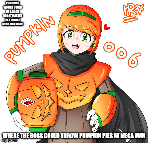 OC Robot Master Pumpkin Woman |  PUMPKING WOMEN COULD BE A GOOD ROBOT MASTER IN A FUTURE MEGA MAN GAME; WHERE THE BOSS COULD THROW PUMPKIN PIES AT MEGA MAN | image tagged in megaman,memes | made w/ Imgflip meme maker